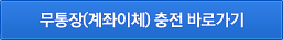 무통장(계좌이체) 충전 바로가기